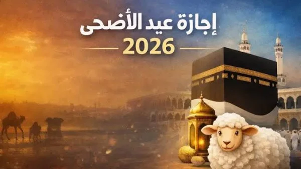 عطلة عيد الأضحى 2026: 5 أيام من الراحة