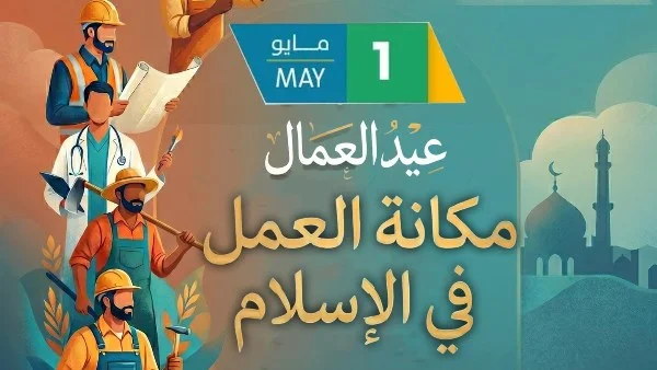 مكانة العمل في الإسلام خلال عيد العمال